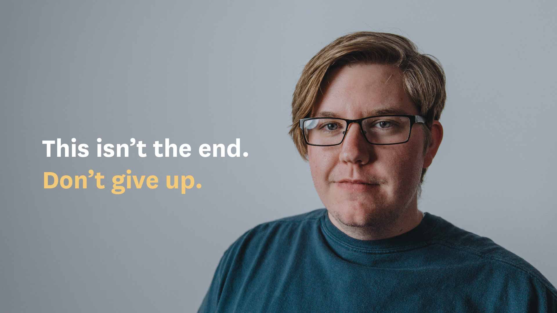 This isn't the end. Don't give up.