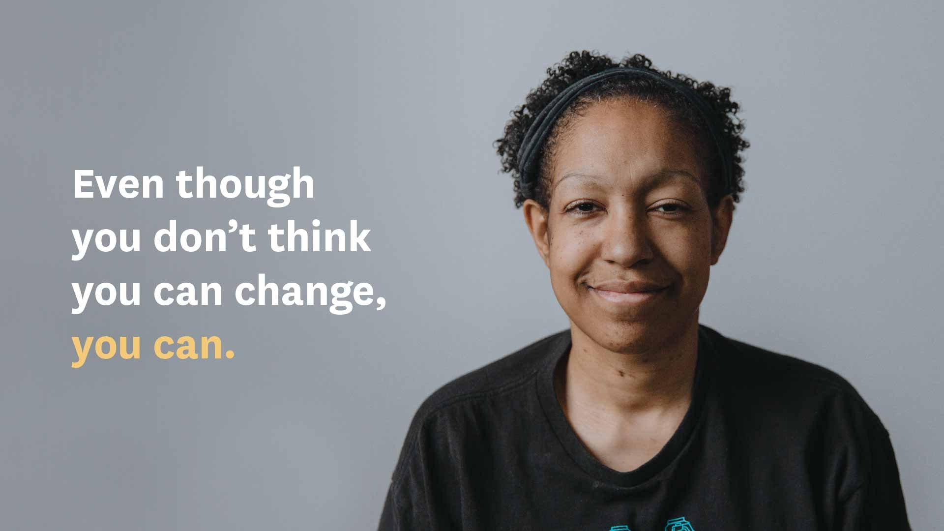 Even though you don't think you can change, you can.